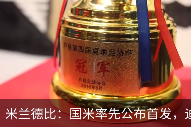 米兰德比：国米率先公布首发，迪马尔科、皮奥-埃斯波西托领衔
